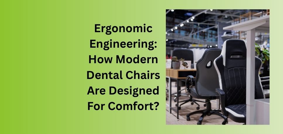 Ergonomic Engineering How Modern Dental Chairs Are Designed For Comfort